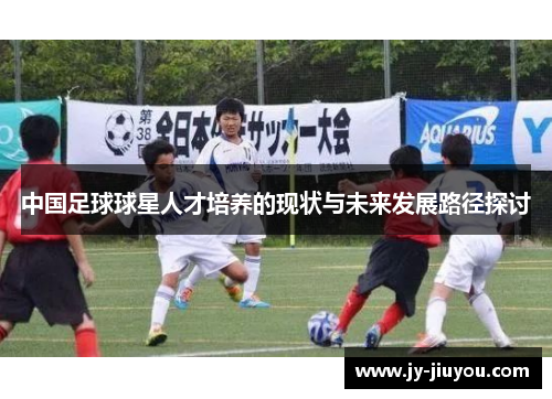 中国足球球星人才培养的现状与未来发展路径探讨
