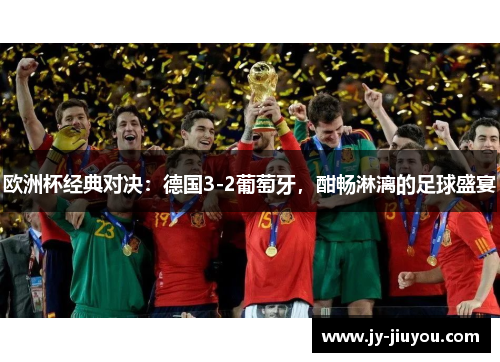 欧洲杯经典对决：德国3-2葡萄牙，酣畅淋漓的足球盛宴